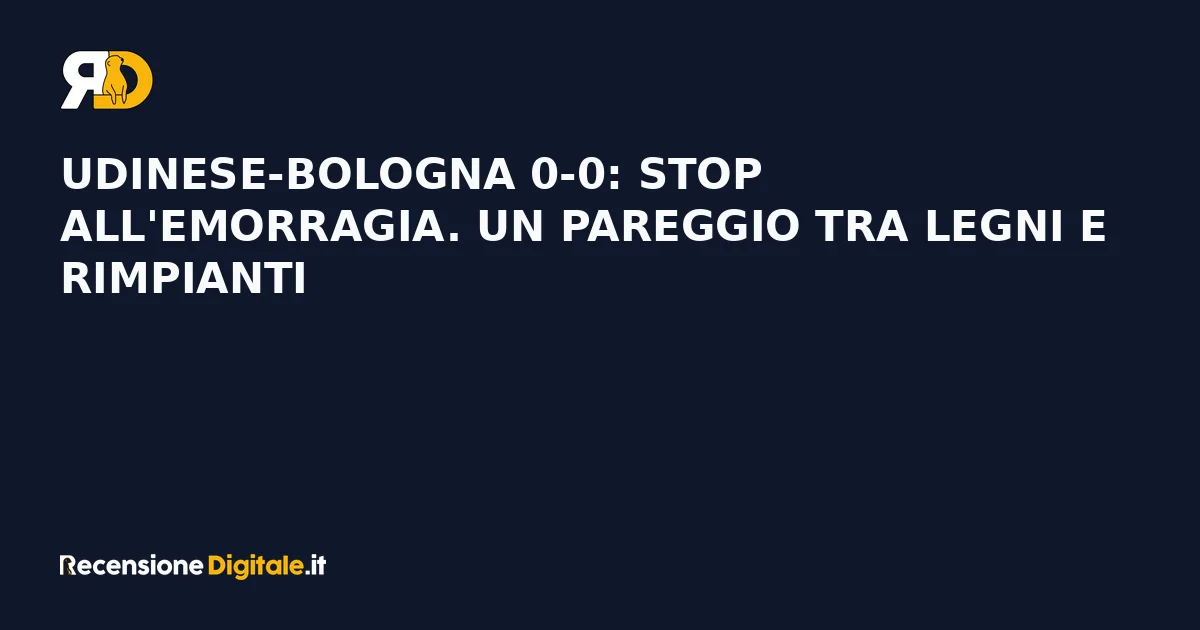 Udinese-Bologna 0-0: stop all'emorragia. Un pareggio tra legni e rimpianti