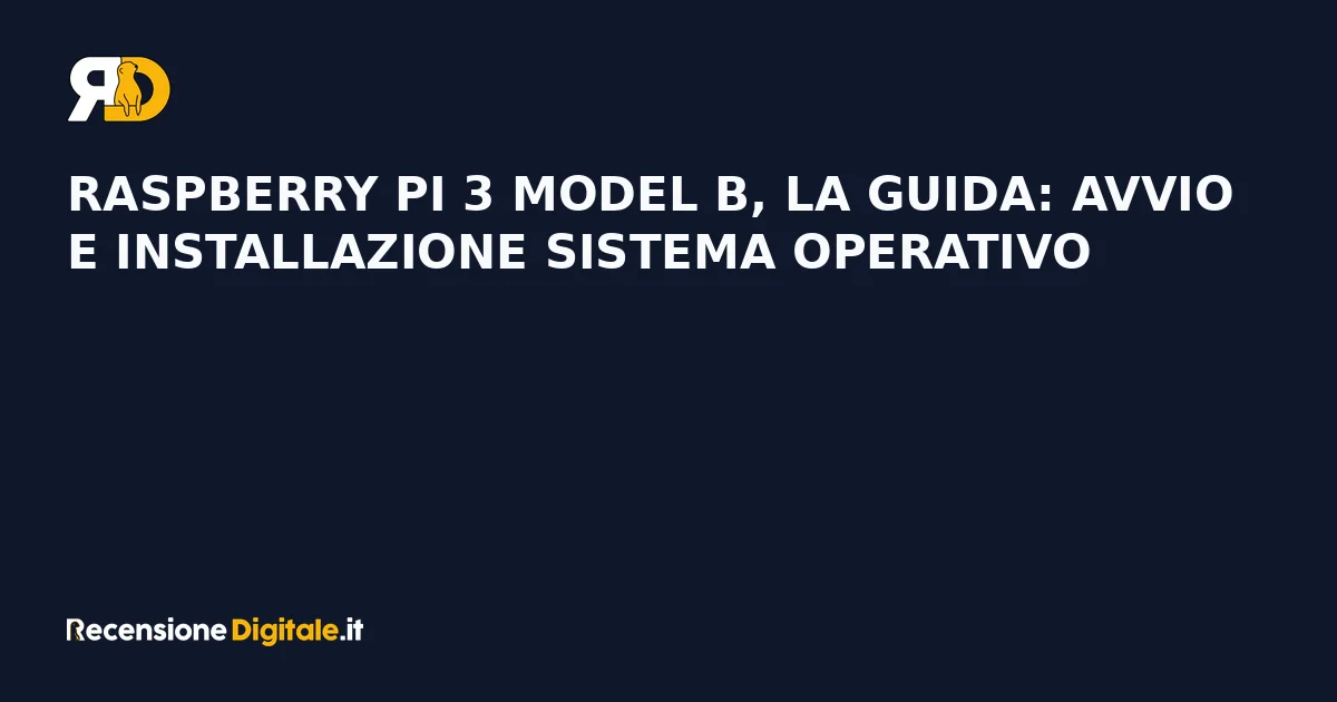 Raspberry Pi 3 Model B, la guida: avvio e installazione sistema operativo