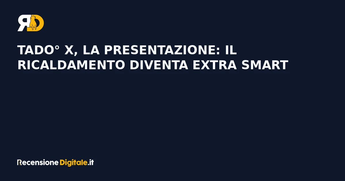 Tado° X, la presentazione: il ricaldamento diventa eXtra smart