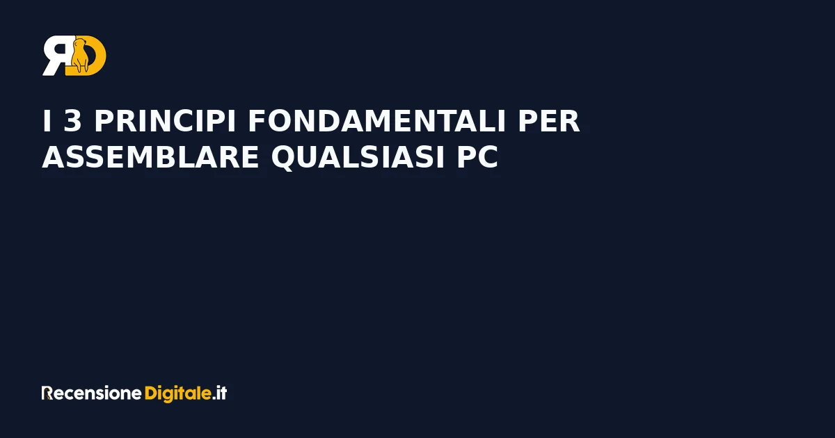 I 3 principi fondamentali per assemblare qualsiasi PC